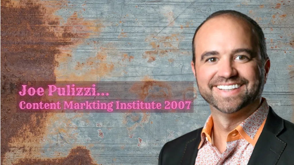 Joe Pulizzi creator of the Content Marketing Institute in 2007